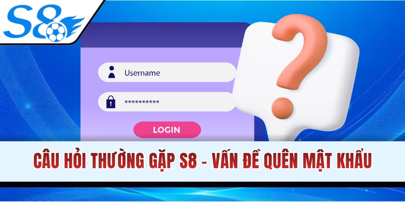 Câu hỏi thường gặp S8 - Quên mật khẩu login