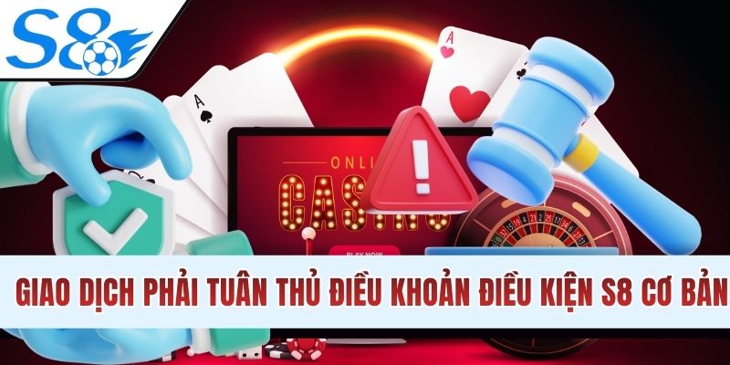 Giao dịch phải tuân thủ điều khoản điều kiện S8 cơ bản