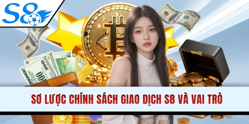 Sơ lược chính sách giao dịch S8 và vai trò