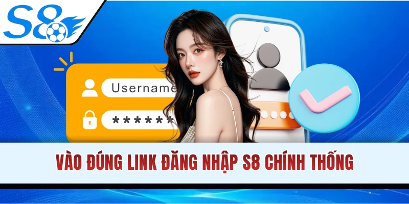 Vào đúng link đăng nhập S8 chính thống