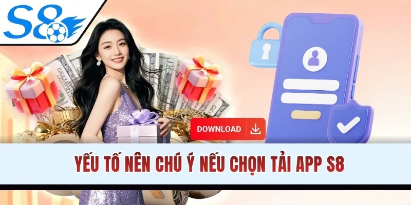 Yếu tố nên chú ý nếu chọn tải app S8